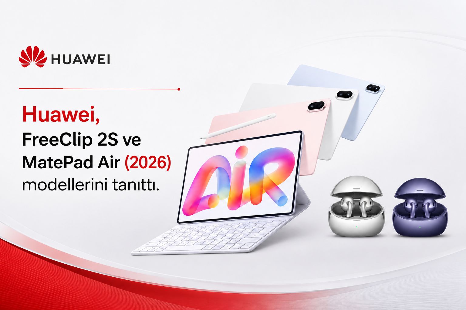 Huawei, FreeClip 2S ve MatePad Air (2026) modellerini tanıttı