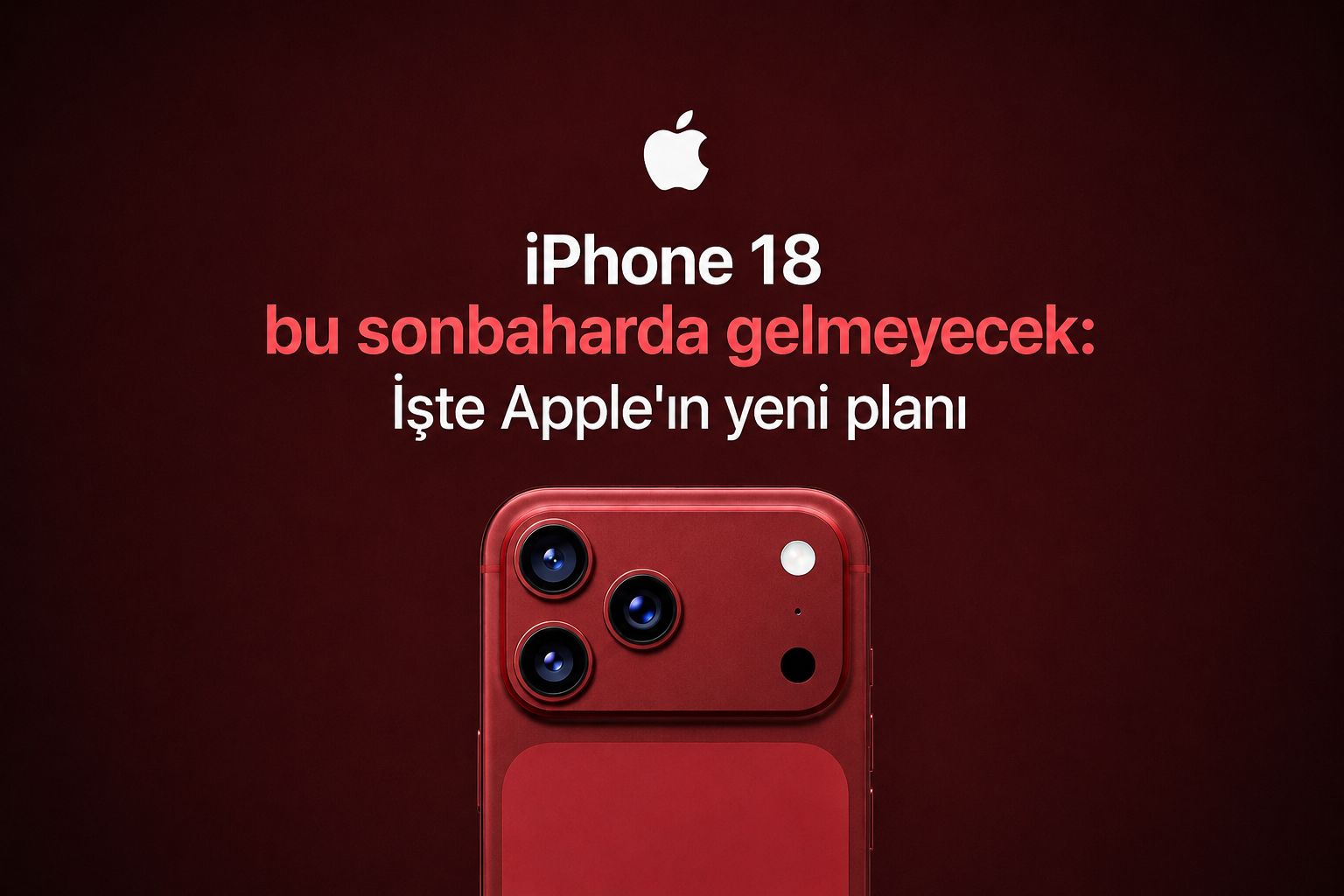 iPhone 18 Bu Sonbaharda Gelmiyor, Apple Takvimi Değiştiriyor