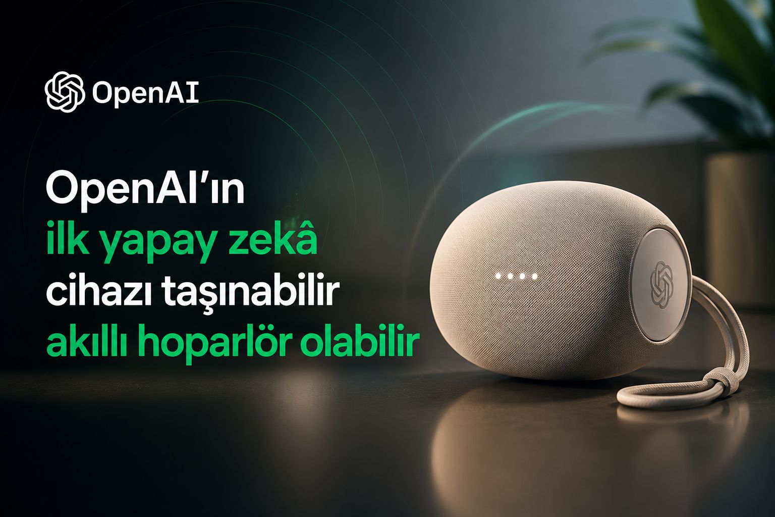 OpenAI'ın ilk yapay zekâ cihazı taşınabilir akıllı hoparlör olabilir