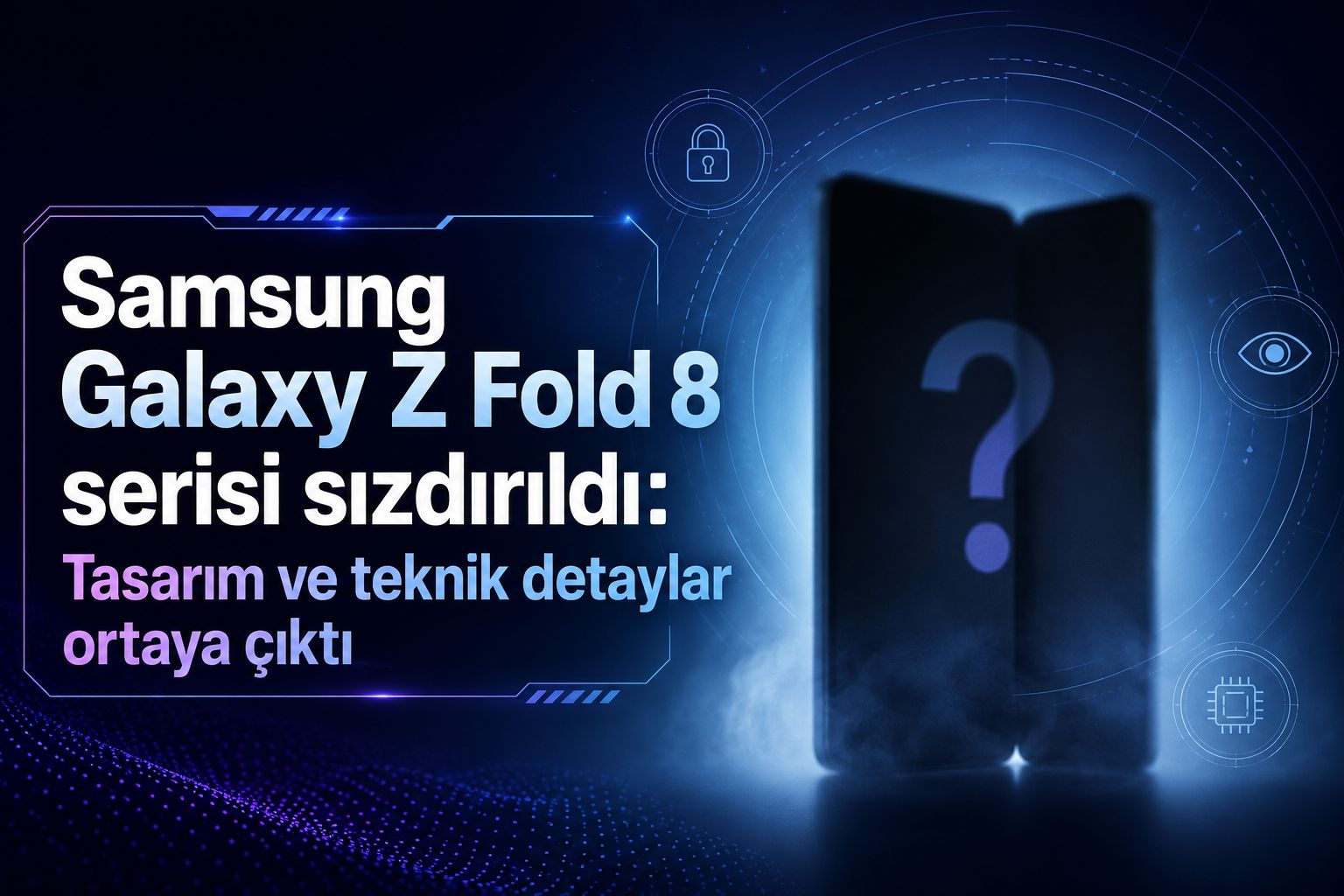 Samsung Galaxy Z Fold 8 serisi sızdırıldı: Tasarım ve teknik detaylar ortaya çıktı